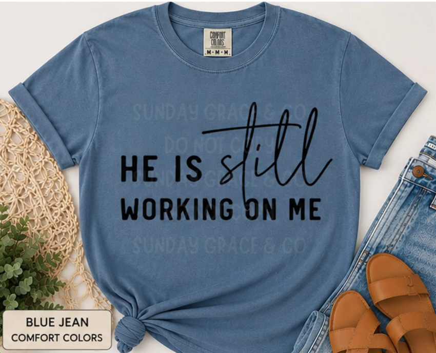 He Is Still Working On Me | Comfort Colors® Tee