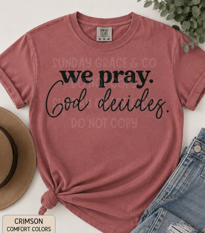 We Pray. God Decides. | Comfort Colors® Tee