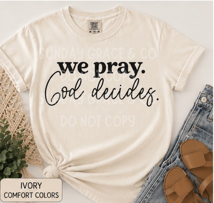 We Pray. God Decides. | Comfort Colors® Tee