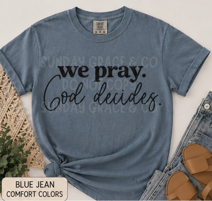 We Pray. God Decides. | Comfort Colors® Tee