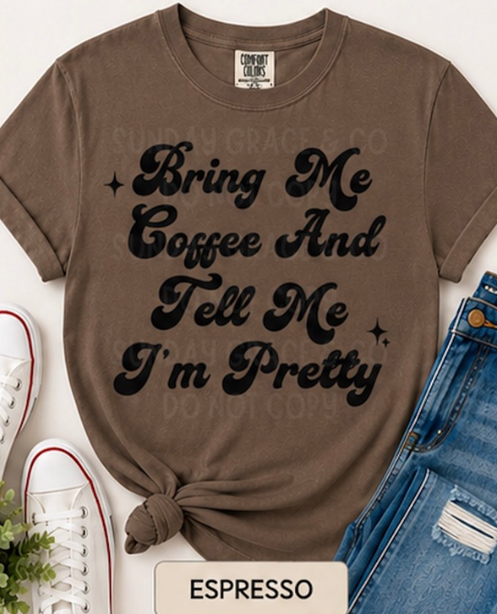Bring Me Coffee & Tell Me I'm Pretty | Comfort Colors Tee