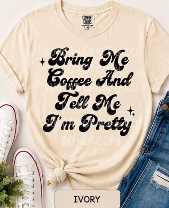 Bring Me Coffee & Tell Me I'm Pretty | Comfort Colors Tee