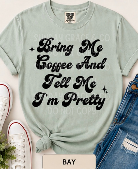 Bring Me Coffee & Tell Me I'm Pretty | Comfort Colors Tee